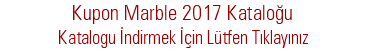 Kupon Marble 2017 Kataloğu Katalogu İndirmek İçin Lütfen Tıklayınız